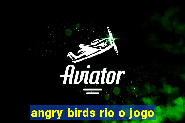 angry birds rio o jogo